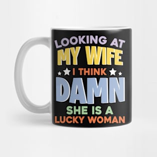 locking at My Wife I think Damn She Is A Lucky Women Gift For Wife Husband Mug